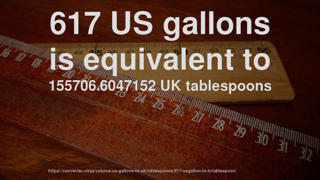 617 US gallons is equivalent to 155706.6047152 UK tablespoons