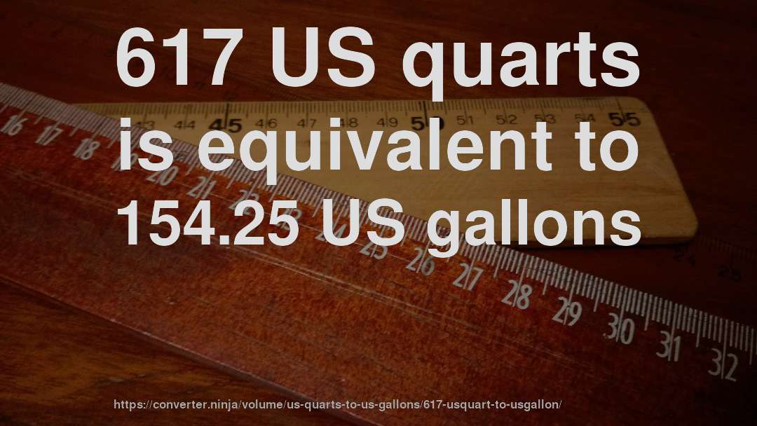 617 US quarts is equivalent to 154.25 US gallons