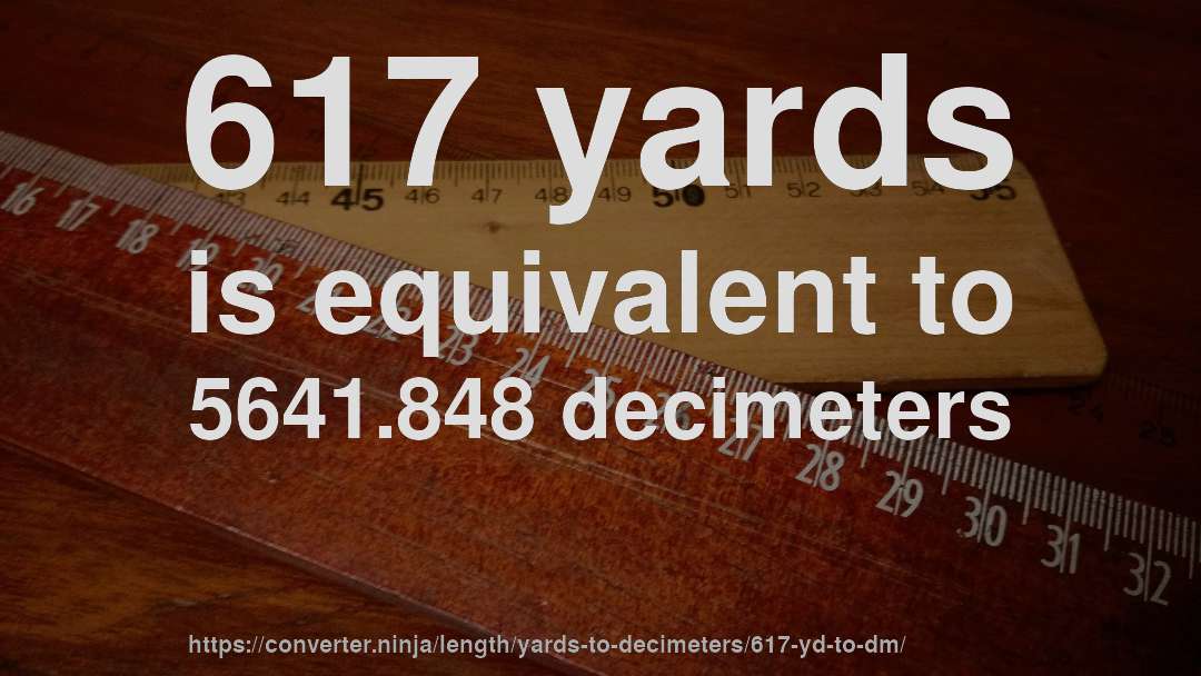 617 yards is equivalent to 5641.848 decimeters