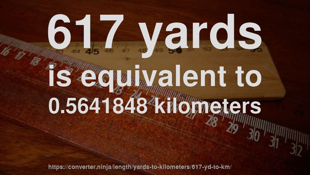 617 yards is equivalent to 0.5641848 kilometers