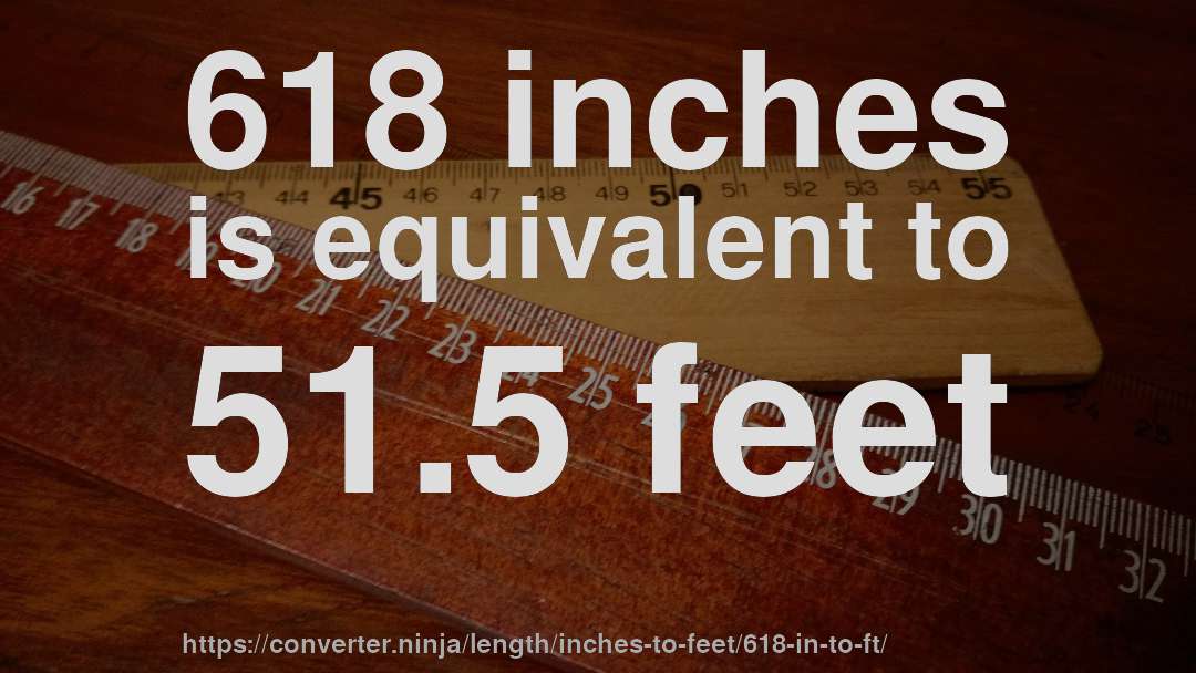 618 inches is equivalent to 51.5 feet