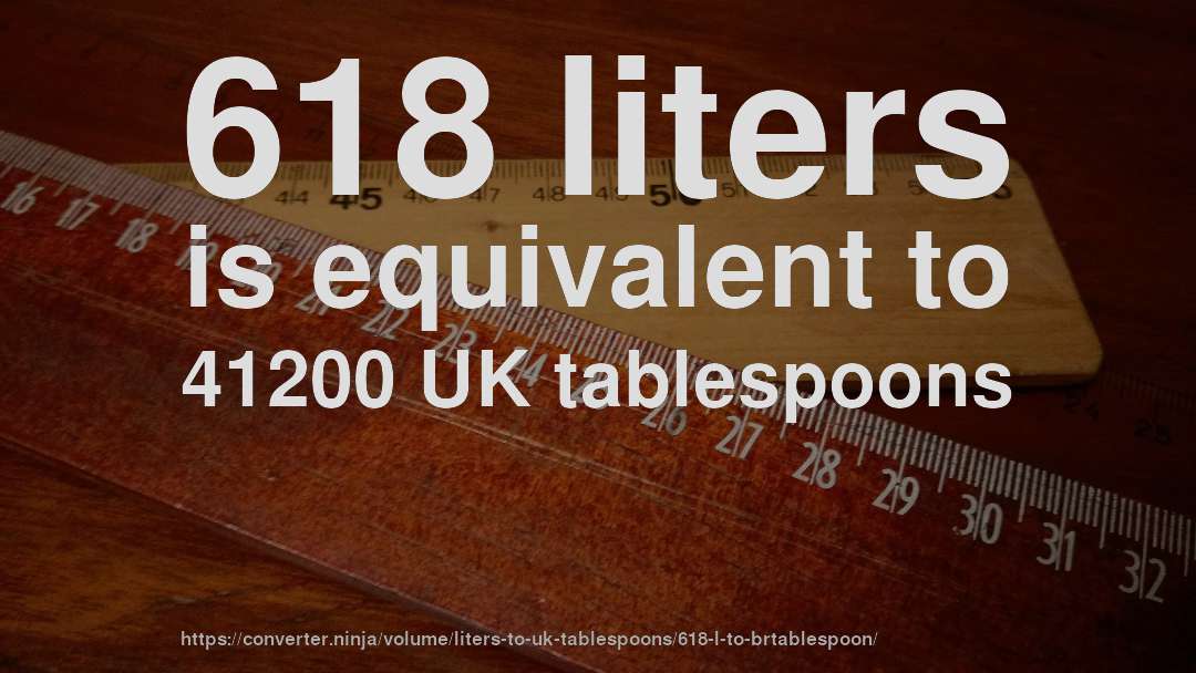 618 liters is equivalent to 41200 UK tablespoons