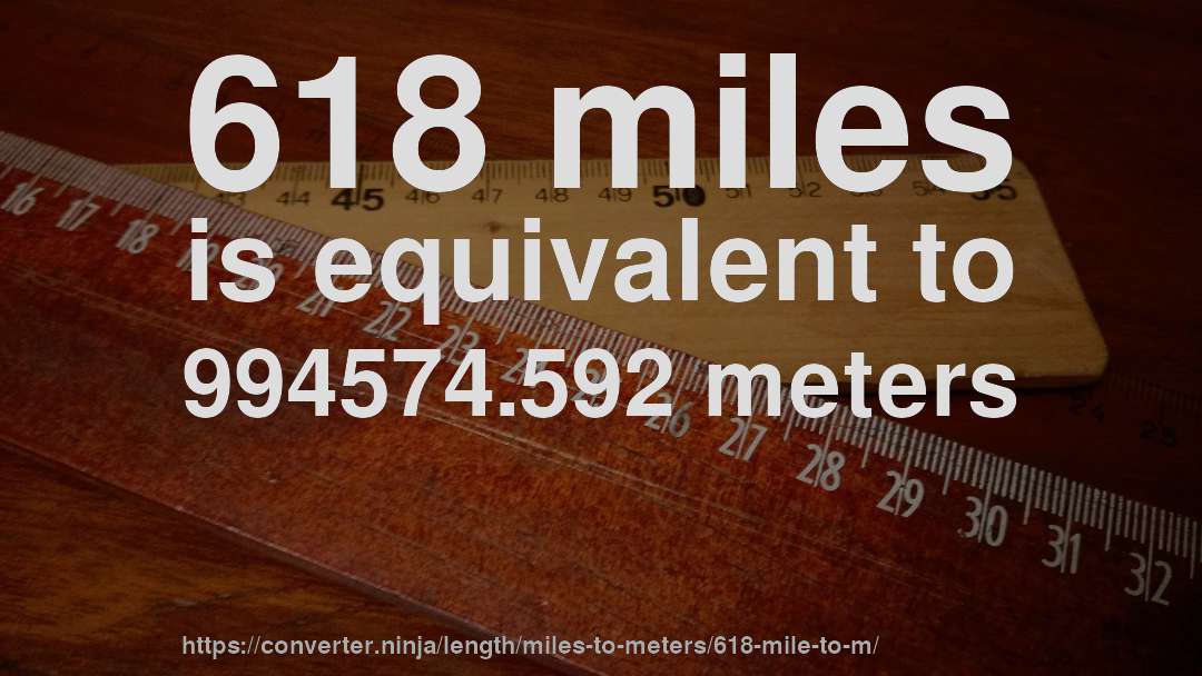 618 miles is equivalent to 994574.592 meters