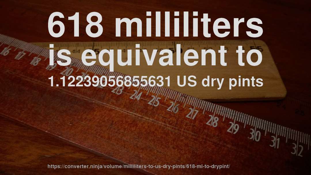 618 milliliters is equivalent to 1.12239056855631 US dry pints