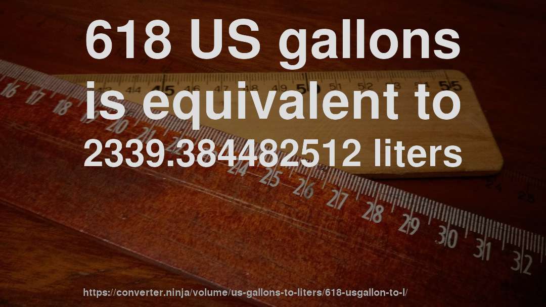 618 US gallons is equivalent to 2339.384482512 liters