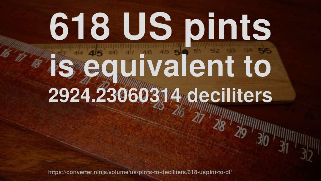 618 US pints is equivalent to 2924.23060314 deciliters