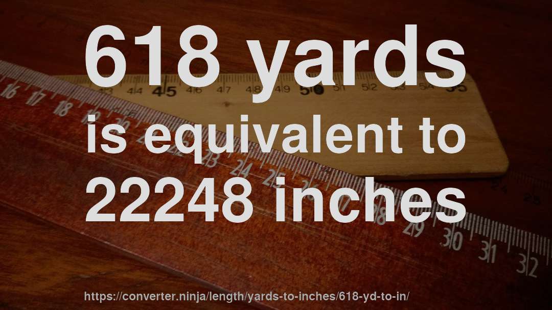 618 yards is equivalent to 22248 inches