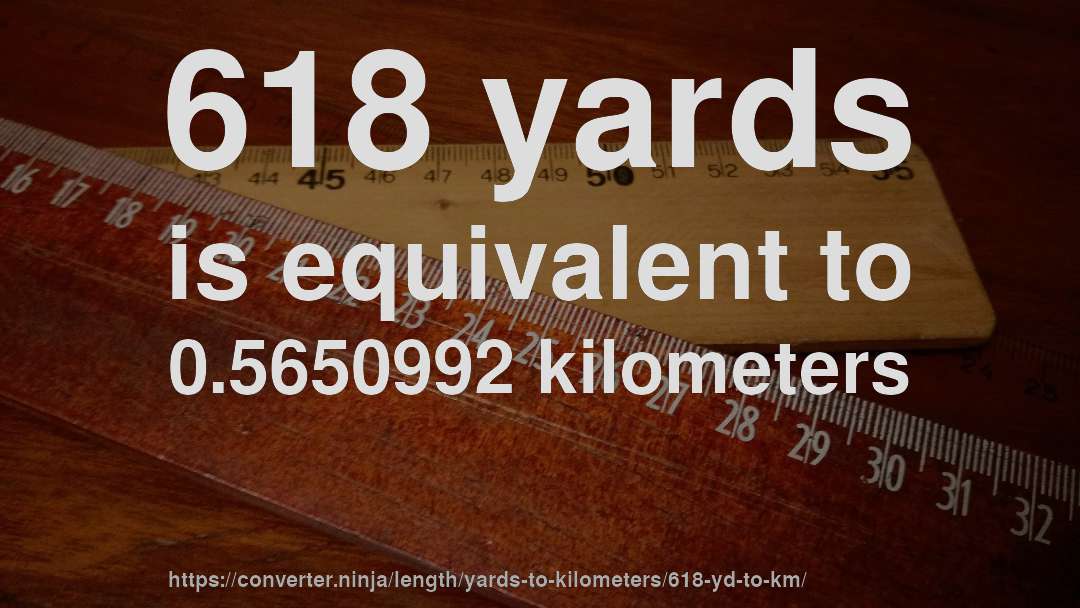 618 yards is equivalent to 0.5650992 kilometers