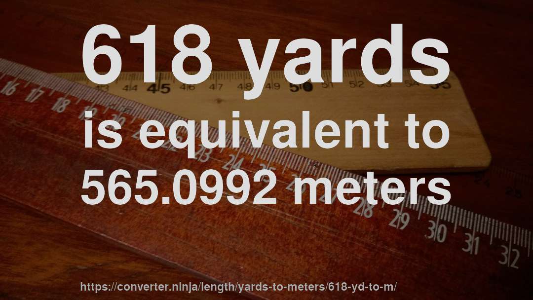 618 yards is equivalent to 565.0992 meters