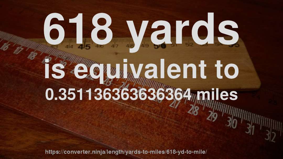 618 yards is equivalent to 0.351136363636364 miles