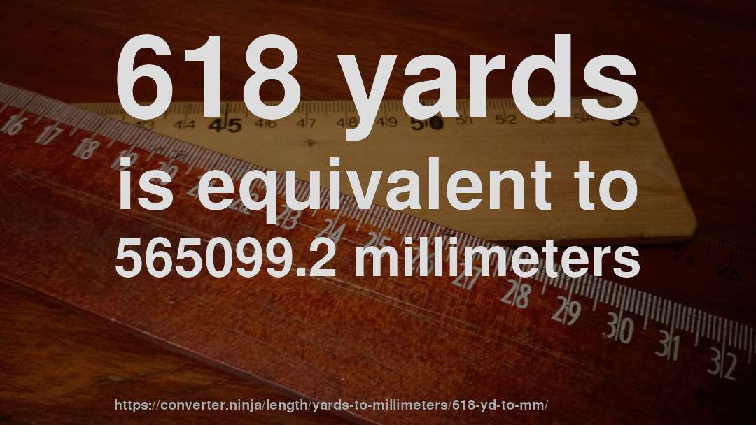 618 yards is equivalent to 565099.2 millimeters