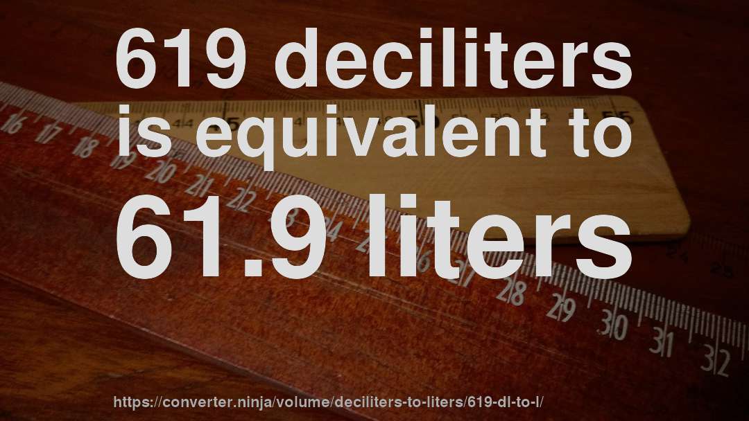619 deciliters is equivalent to 61.9 liters