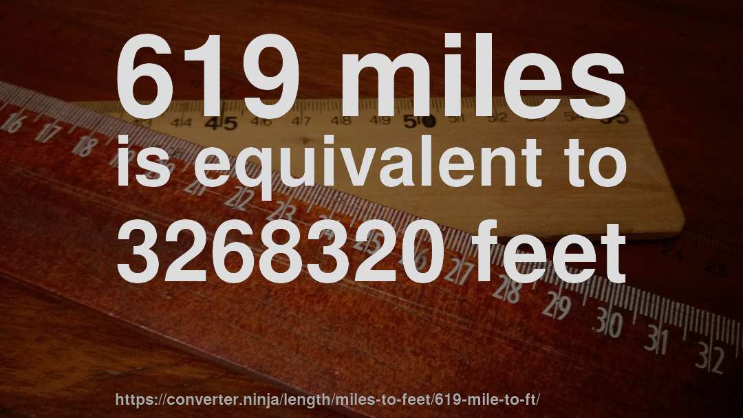 619 miles is equivalent to 3268320 feet