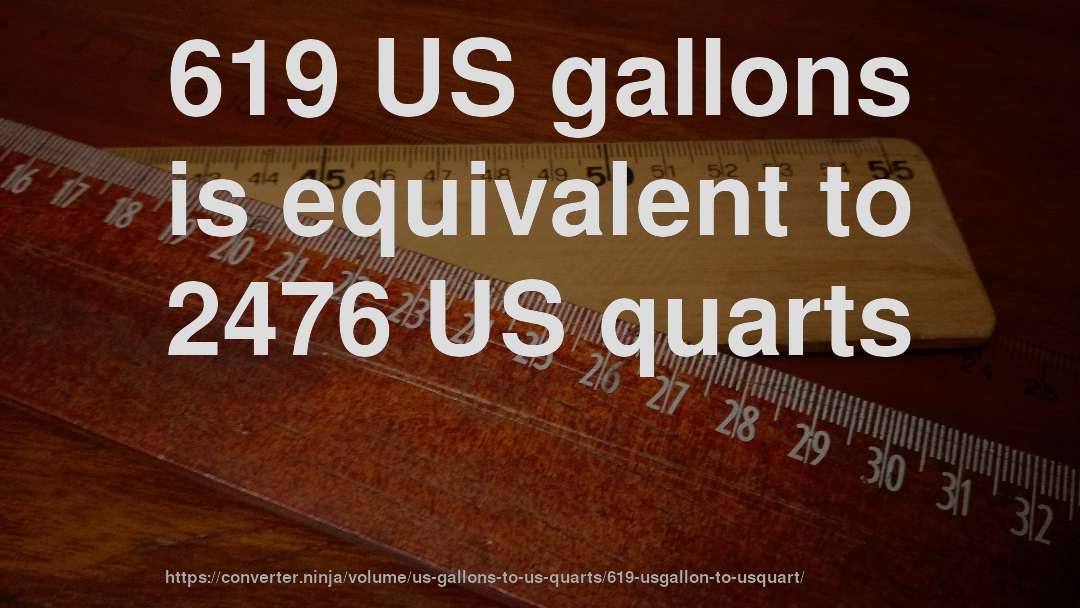 619 US gallons is equivalent to 2476 US quarts