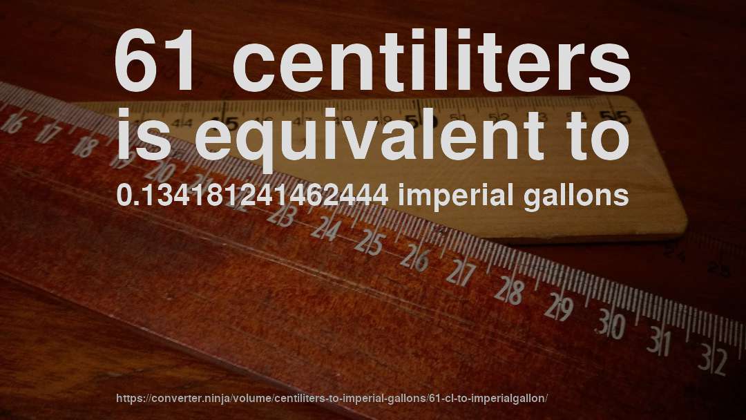 61 centiliters is equivalent to 0.134181241462444 imperial gallons