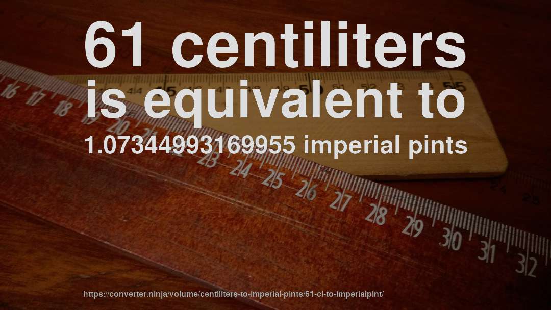 61 centiliters is equivalent to 1.07344993169955 imperial pints