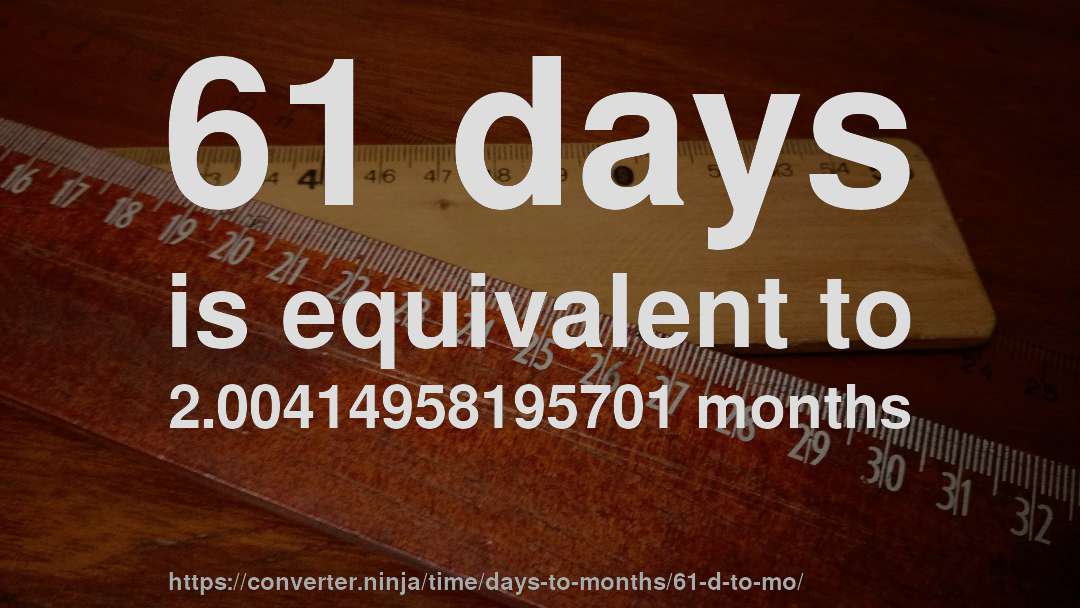 61 days is equivalent to 2.00414958195701 months