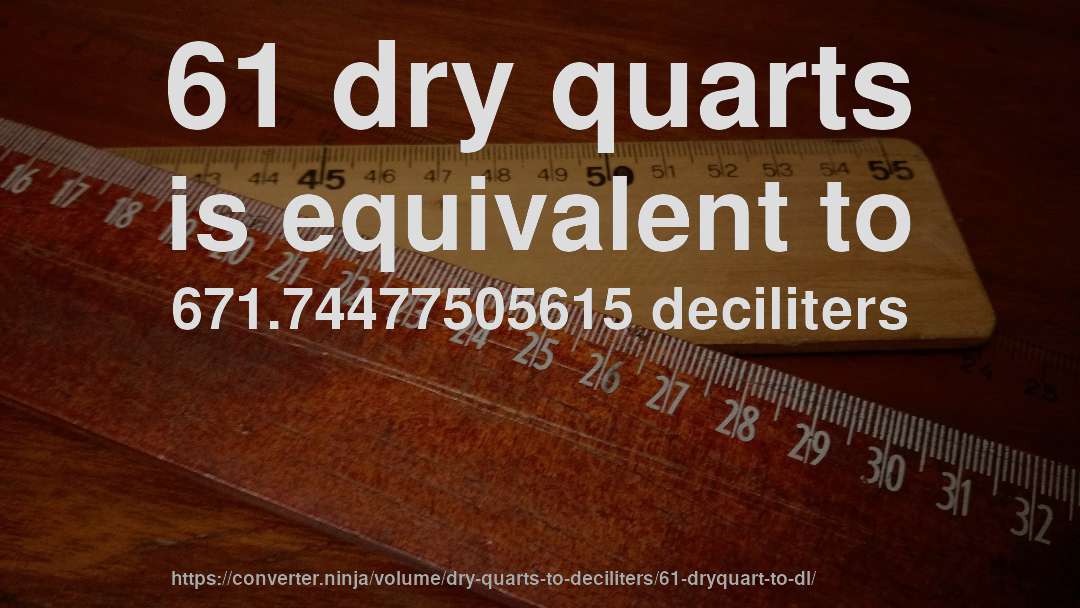 61 dry quarts is equivalent to 671.74477505615 deciliters
