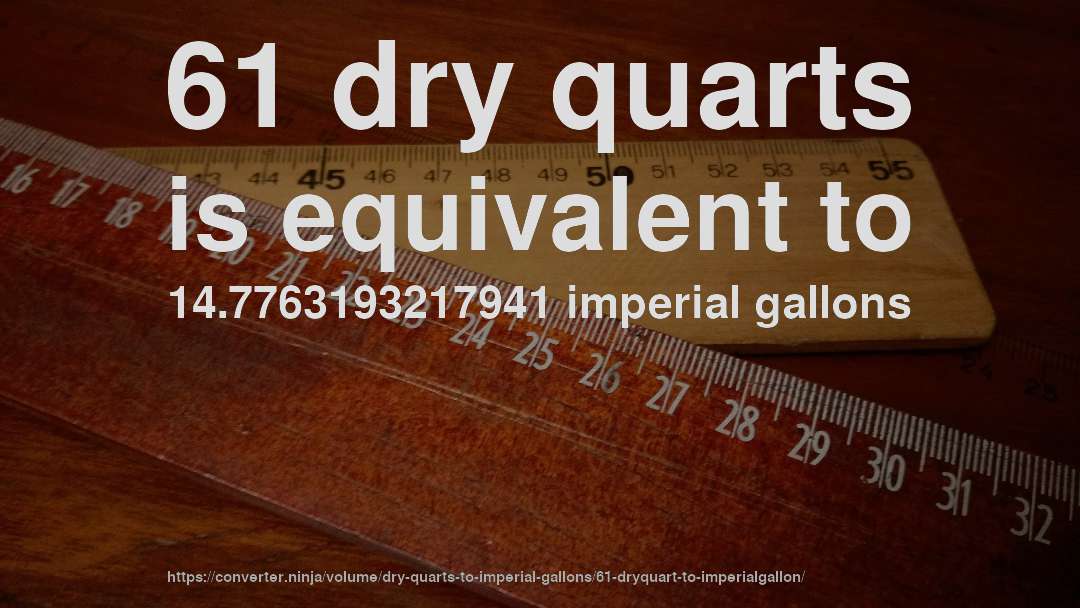 61 dry quarts is equivalent to 14.7763193217941 imperial gallons