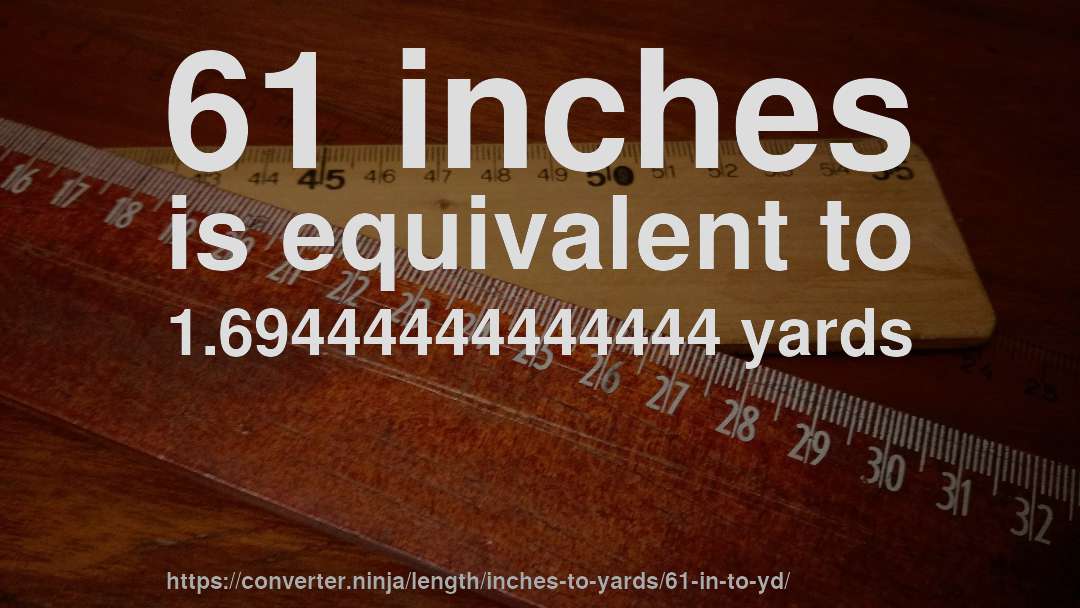 61 inches is equivalent to 1.69444444444444 yards