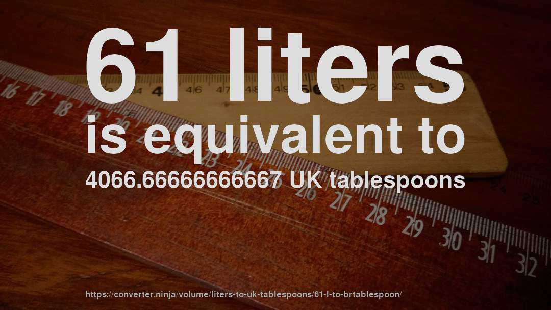 61 liters is equivalent to 4066.66666666667 UK tablespoons