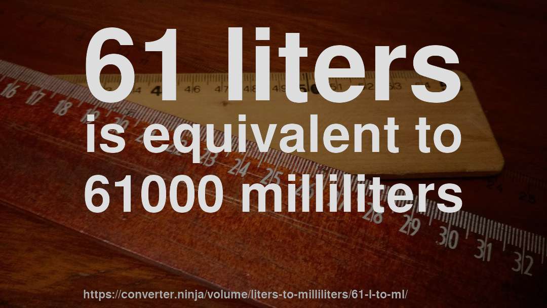61 liters is equivalent to 61000 milliliters