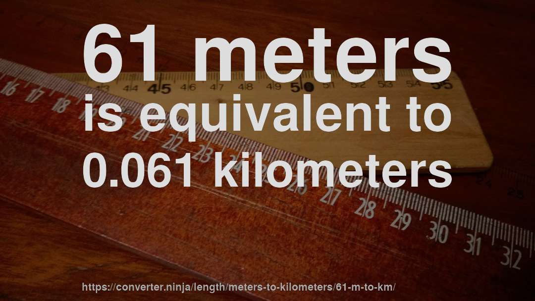 61 meters is equivalent to 0.061 kilometers