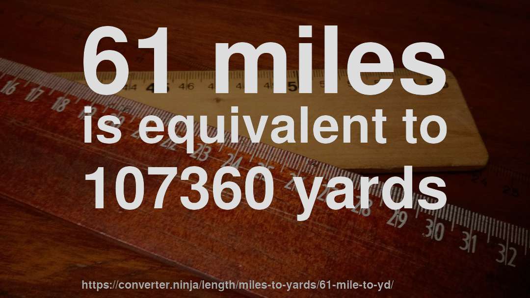 61 miles is equivalent to 107360 yards
