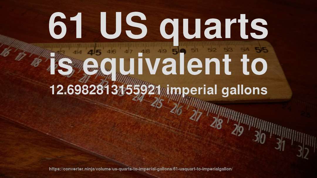 61 US quarts is equivalent to 12.6982813155921 imperial gallons