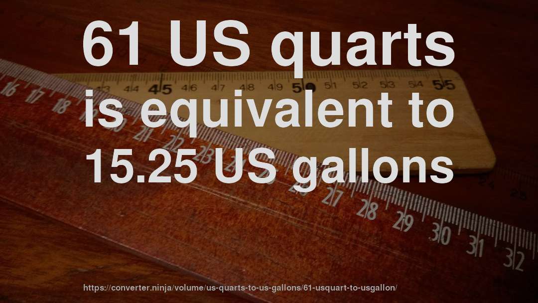 61 US quarts is equivalent to 15.25 US gallons