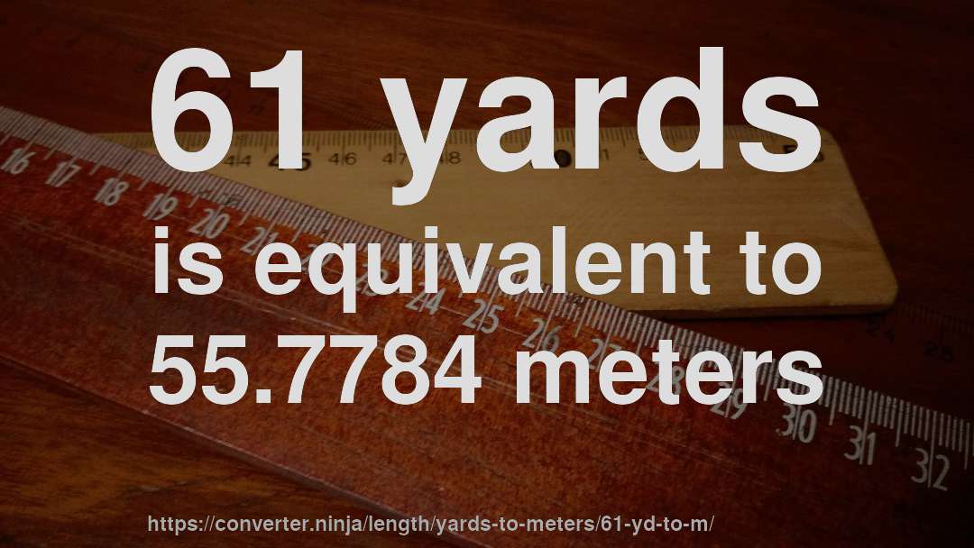61 yards is equivalent to 55.7784 meters
