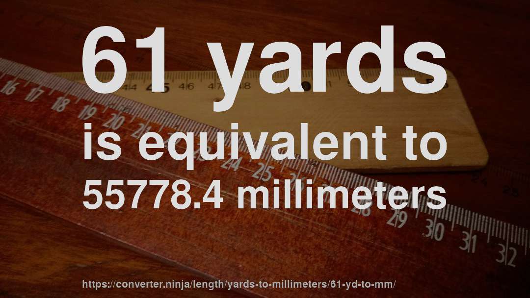 61 yards is equivalent to 55778.4 millimeters