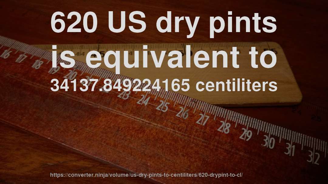 620 US dry pints is equivalent to 34137.849224165 centiliters