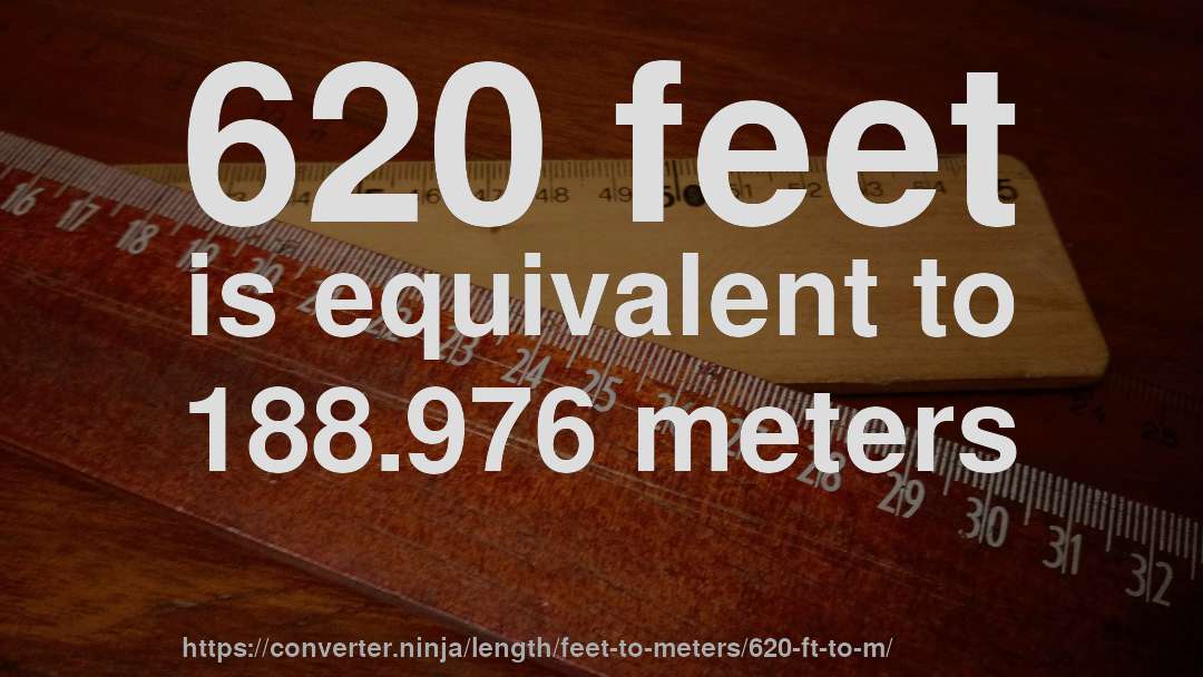 620 feet is equivalent to 188.976 meters