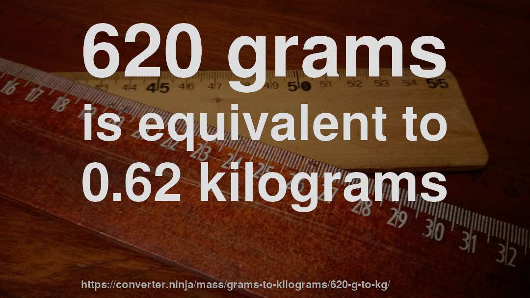 620 grams is equivalent to 0.62 kilograms