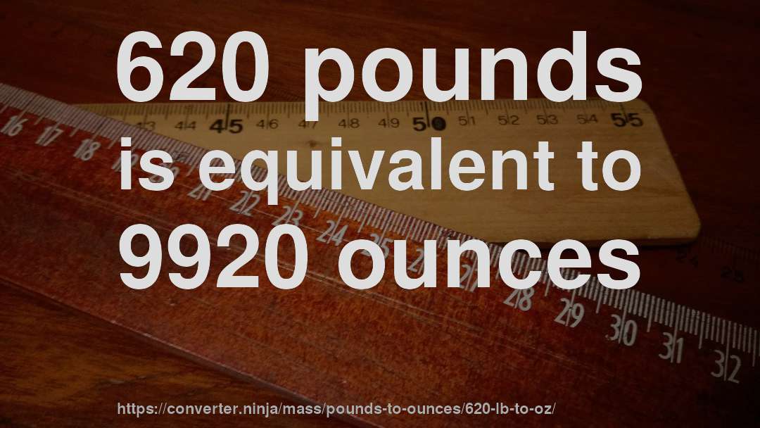 620 pounds is equivalent to 9920 ounces