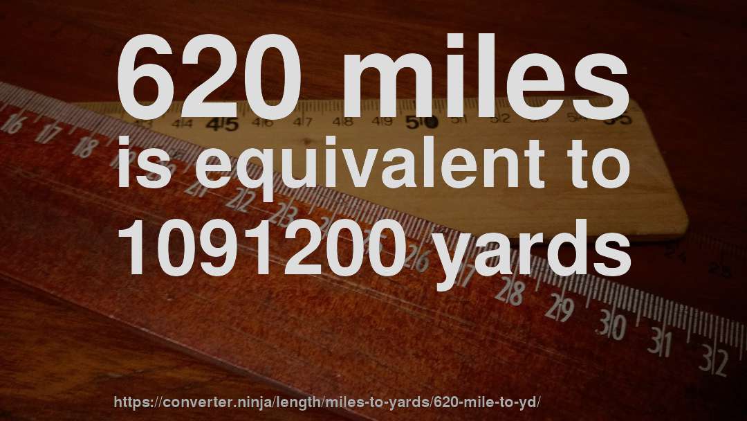 620 miles is equivalent to 1091200 yards