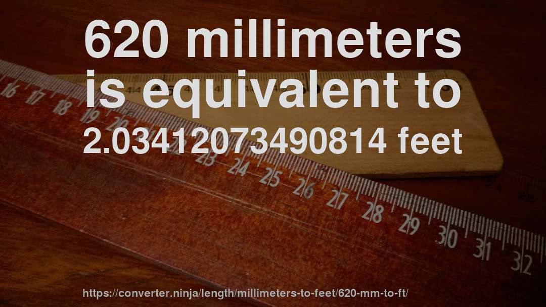 620 millimeters is equivalent to 2.03412073490814 feet