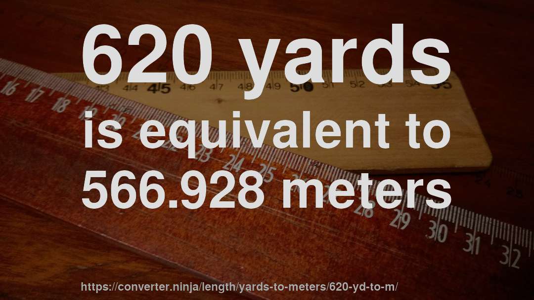 620 yards is equivalent to 566.928 meters