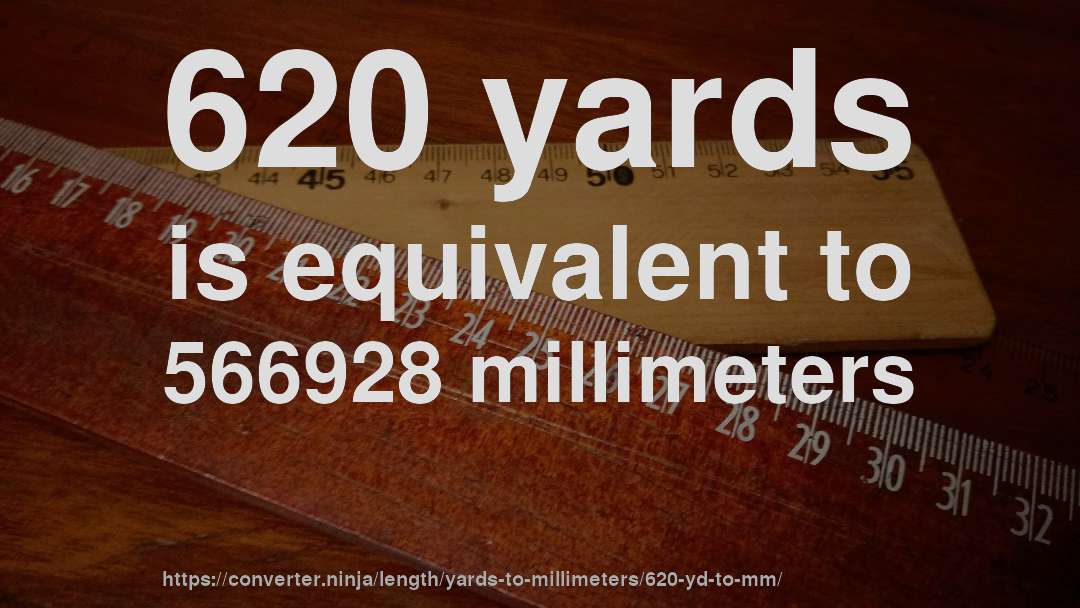 620 yards is equivalent to 566928 millimeters