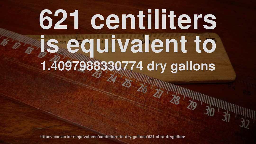 621 centiliters is equivalent to 1.4097988330774 dry gallons