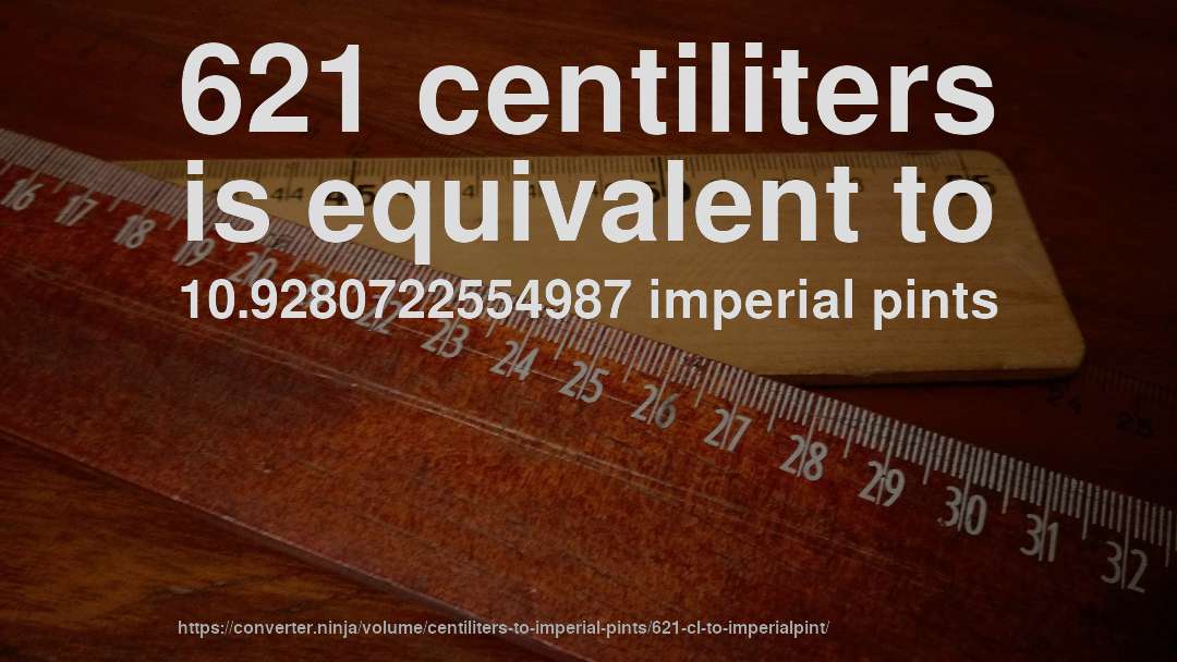 621 centiliters is equivalent to 10.9280722554987 imperial pints