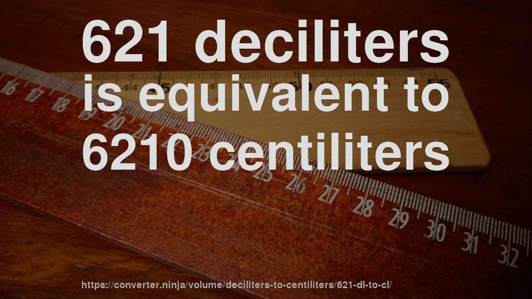 621 deciliters is equivalent to 6210 centiliters