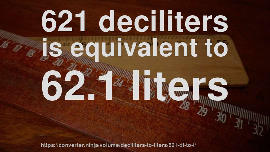 621 deciliters is equivalent to 62.1 liters
