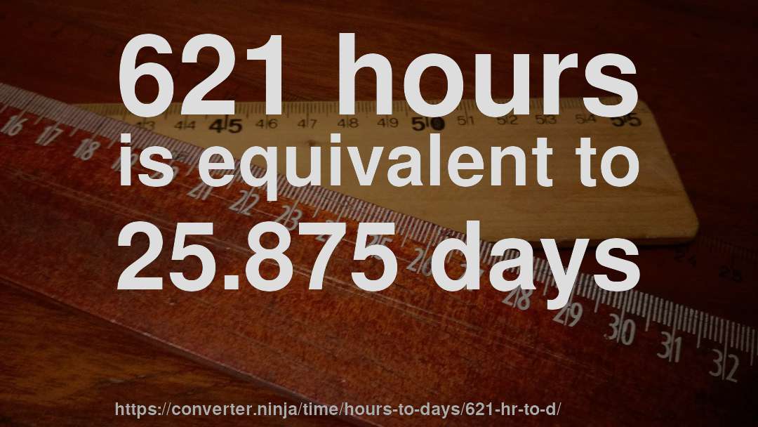 621 hours is equivalent to 25.875 days