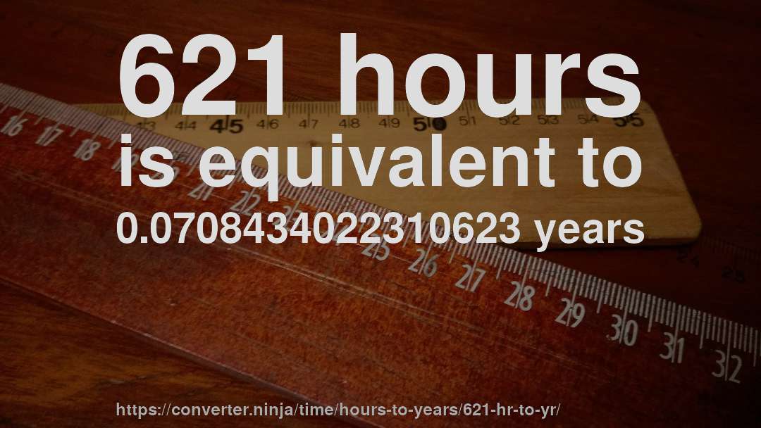 621 hours is equivalent to 0.0708434022310623 years