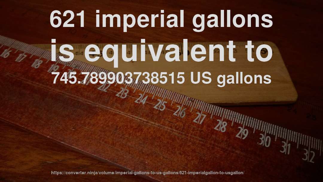 621 imperial gallons is equivalent to 745.789903738515 US gallons