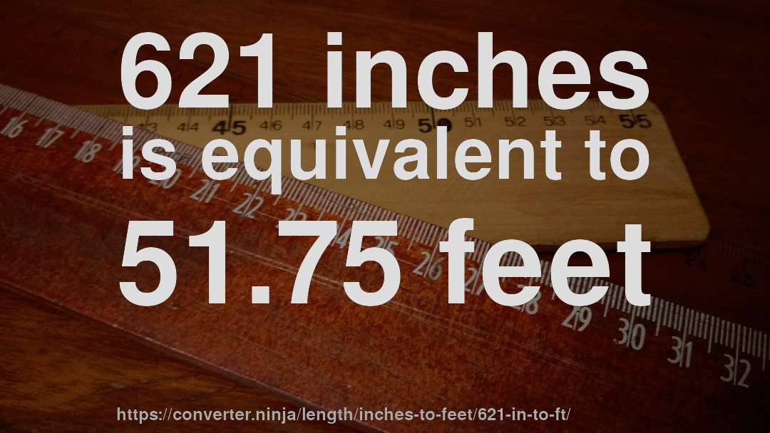 621 inches is equivalent to 51.75 feet