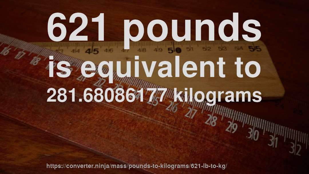 621 pounds is equivalent to 281.68086177 kilograms