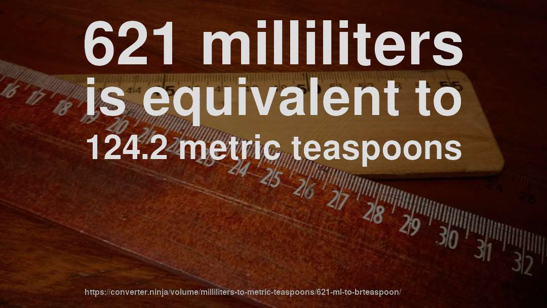 621 milliliters is equivalent to 124.2 metric teaspoons